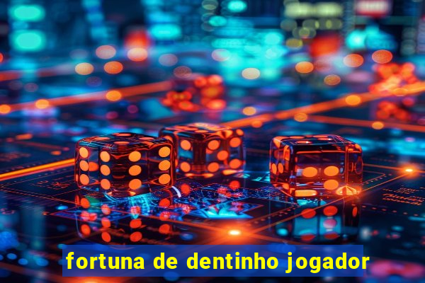 fortuna de dentinho jogador